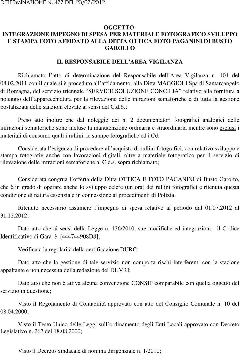 VIGILANZA Richiamato l atto di determinazione del Responsabile dell Area Vigilanza n. 104 del 08.02.