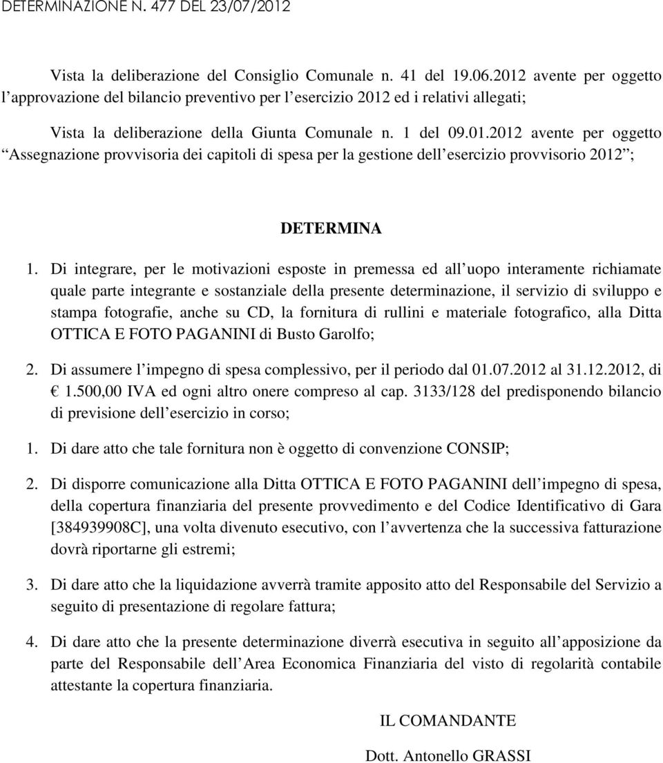 Di integrare, per le motivazioni esposte in premessa ed all uopo interamente richiamate quale parte integrante e sostanziale della presente determinazione, il servizio di sviluppo e stampa