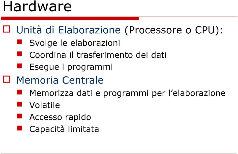 i programmi Memoria Centrale Memorizza dati e programmi