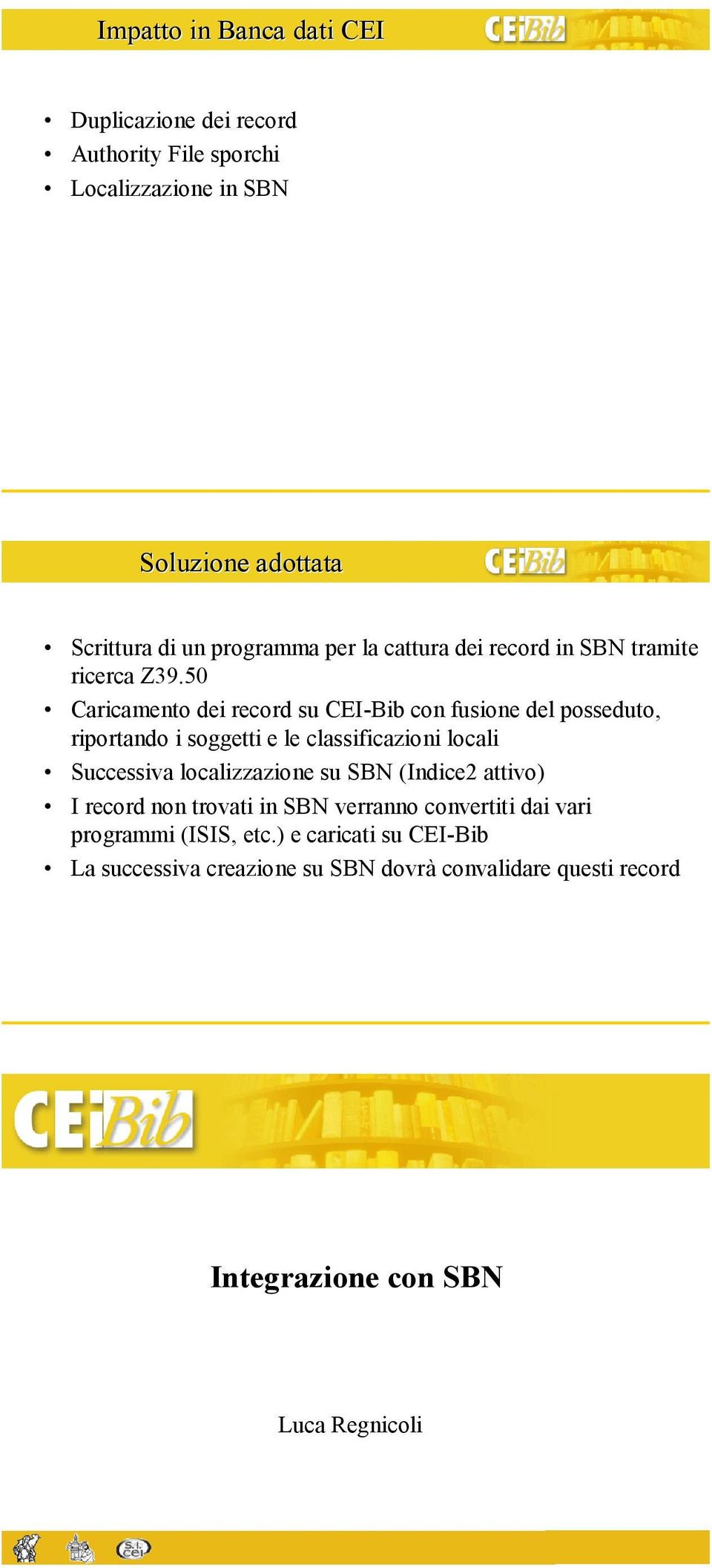 50 Caricamento dei record su CEI-Bib con fusione del posseduto, riportando i soggetti e le classificazioni locali Successiva localizzazione