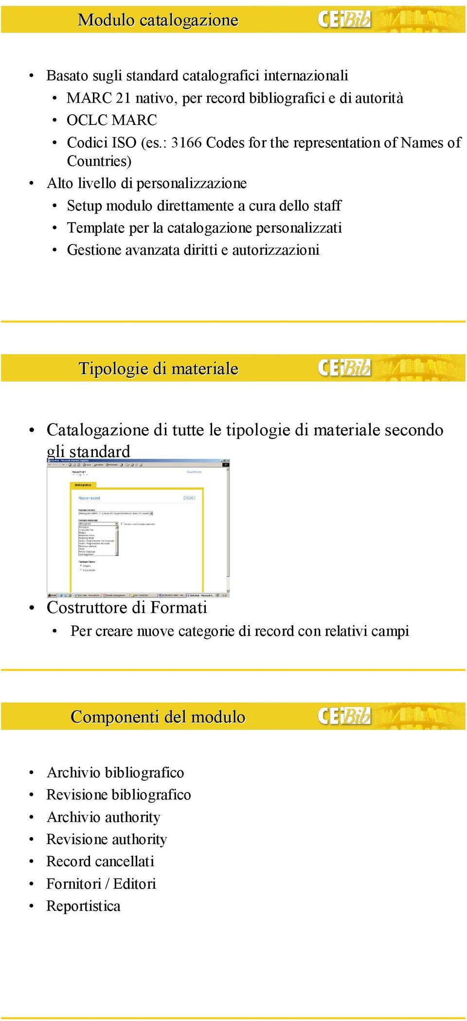 personalizzati Gestione avanzata diritti e autorizzazioni Tipologie di materiale Catalogazione di tutte le tipologie di materiale secondo gli standard Costruttore di Formati Per