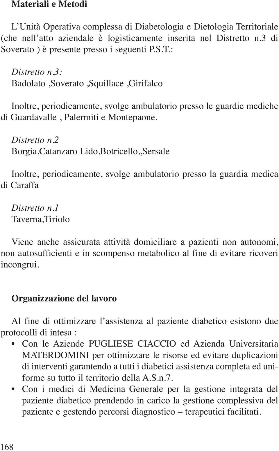 3: Badolato,Soverato,Squillace,Girifalco Inoltre, periodicamente, svolge ambulatorio presso le guardie mediche di Guardavalle, Palermiti e Montepaone. Distretto n.
