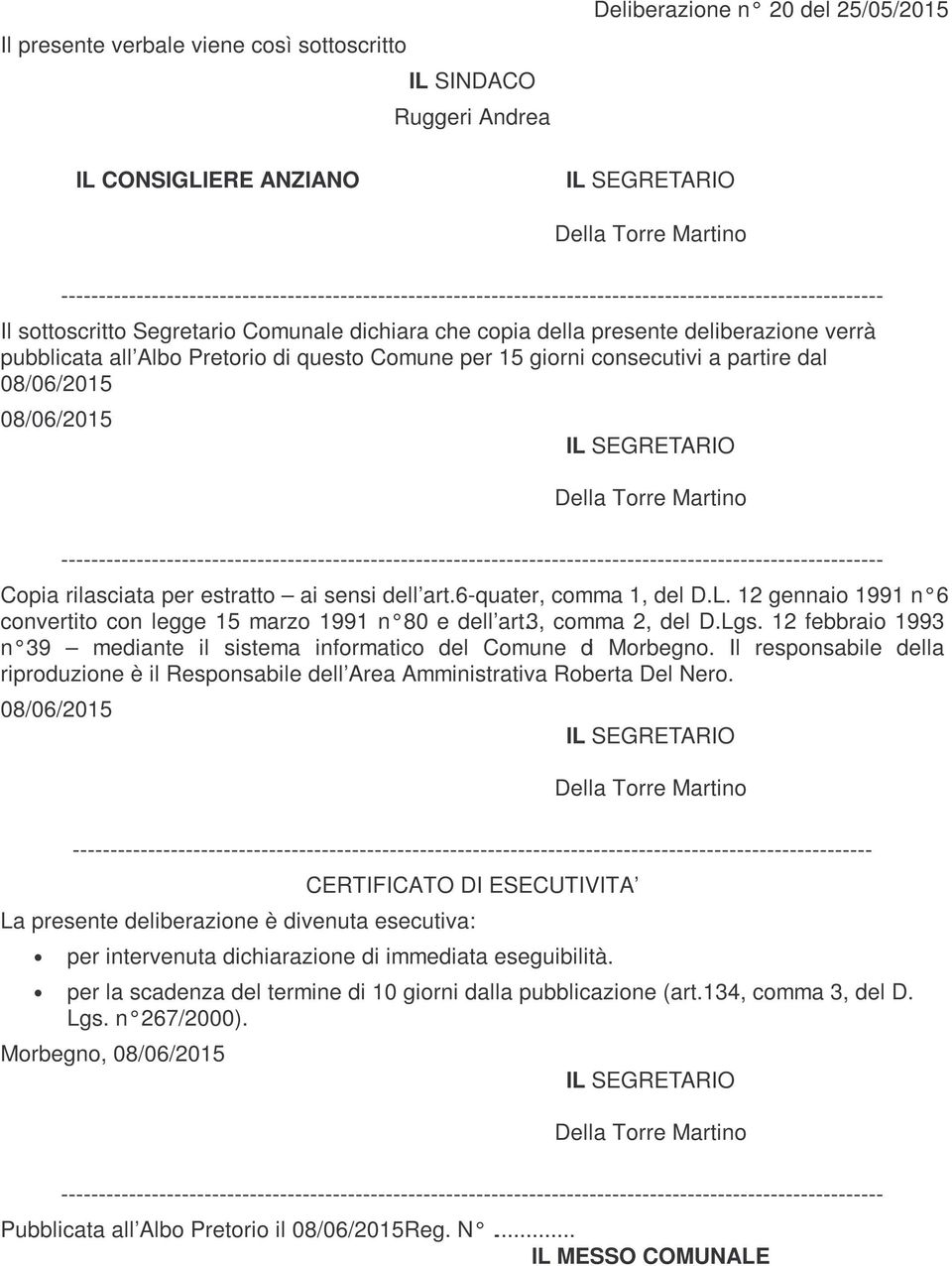 pubblicata all Albo Pretorio di questo Comune per 15 giorni consecutivi a partire dal 08/06/2015 08/06/2015 IL SEGRETARIO Della Torre Martino