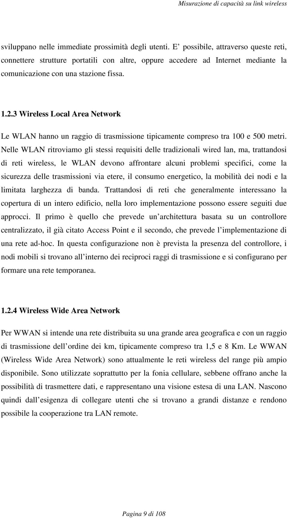 3 Wireless Local Area Network Le WLAN hanno un raggio di trasmissione tipicamente compreso tra 100 e 500 metri.