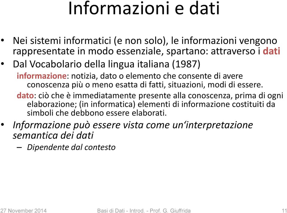 dato: ciò che è immediatamente presente alla conoscenza, prima di ogni elaborazione; (in informatica) elementi di informazione costituiti da simboli che debbono