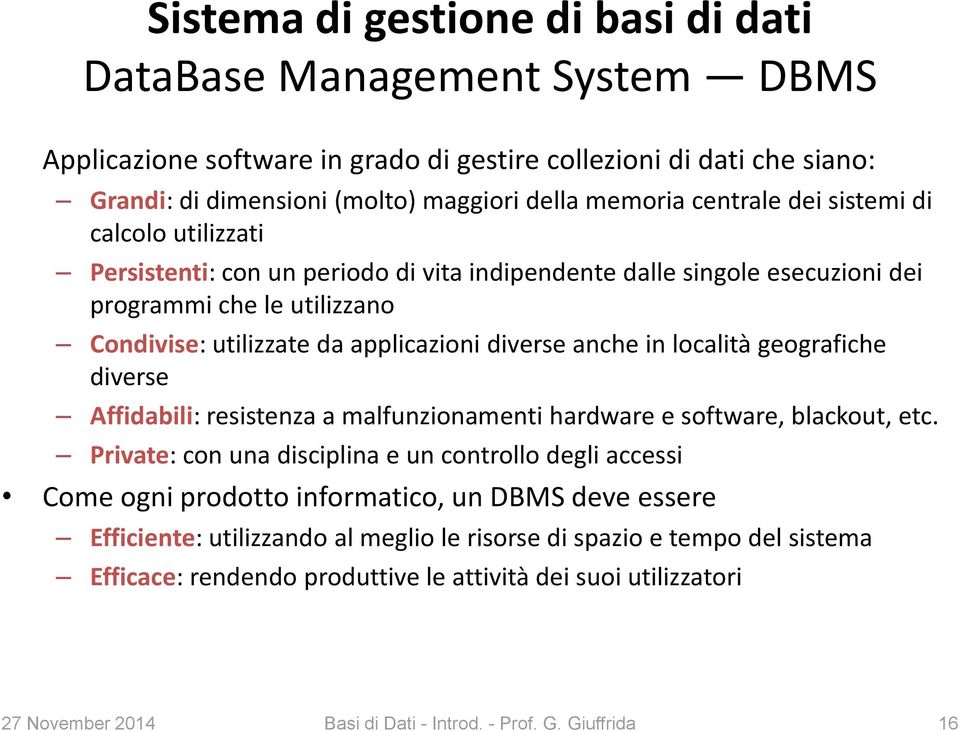 anche in località geografiche diverse Affidabili: resistenza a malfunzionamenti hardware e software, blackout, etc.