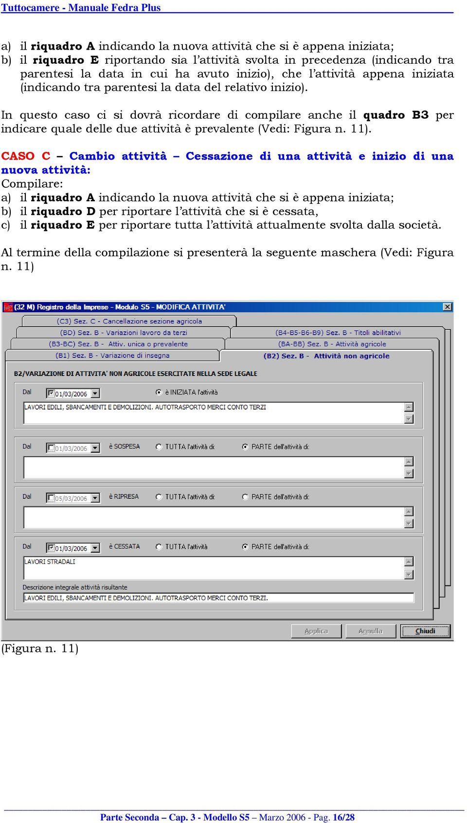 In questo caso ci si dovrà ricordare di compilare anche il quadro B3 per indicare quale delle due attività è prevalente (Vedi: Figura n. 11).