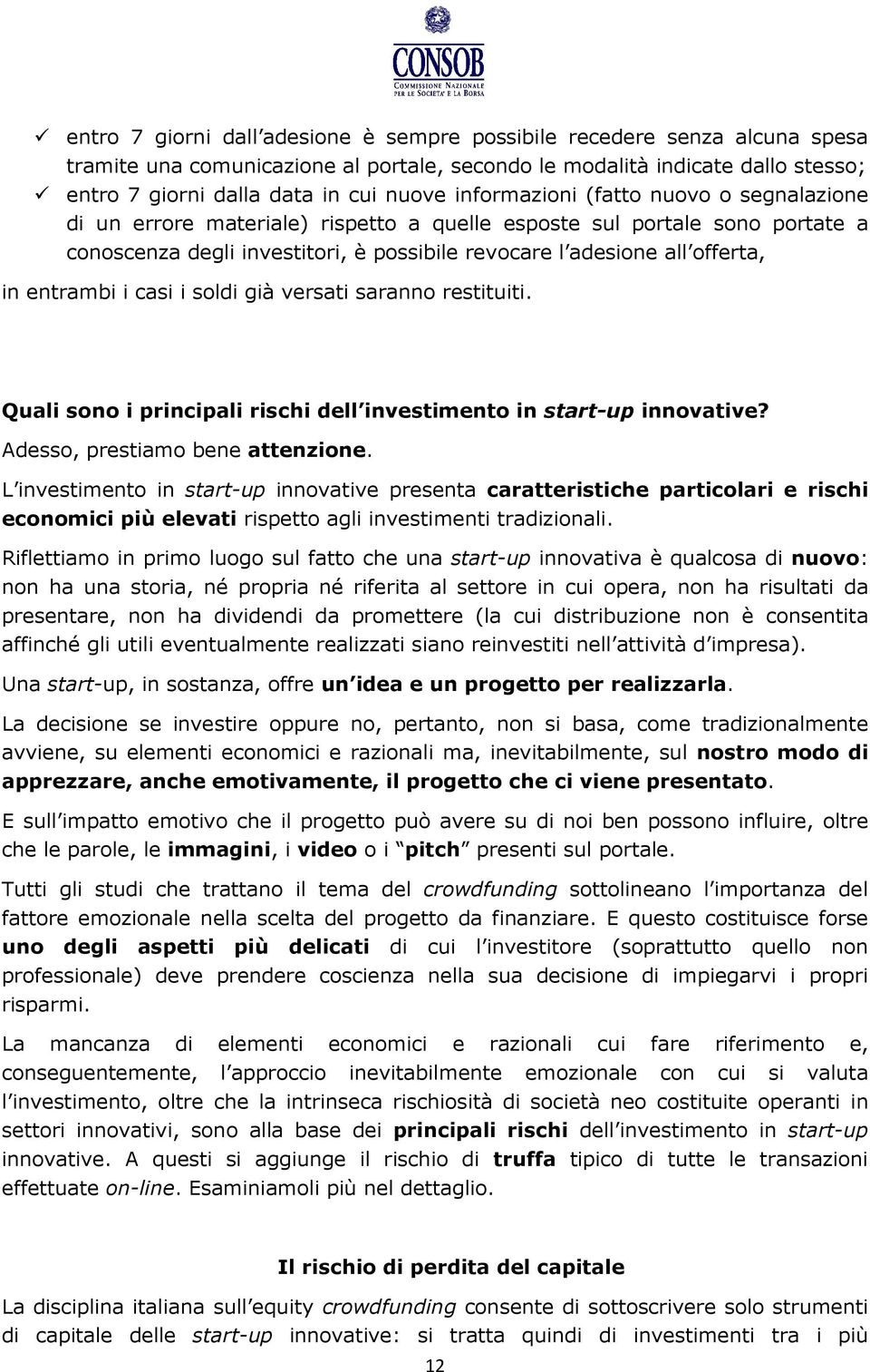 in entrambi i casi i soldi già versati saranno restituiti. Quali sono i principali rischi dell investimento in start-up innovative? Adesso, prestiamo bene attenzione.