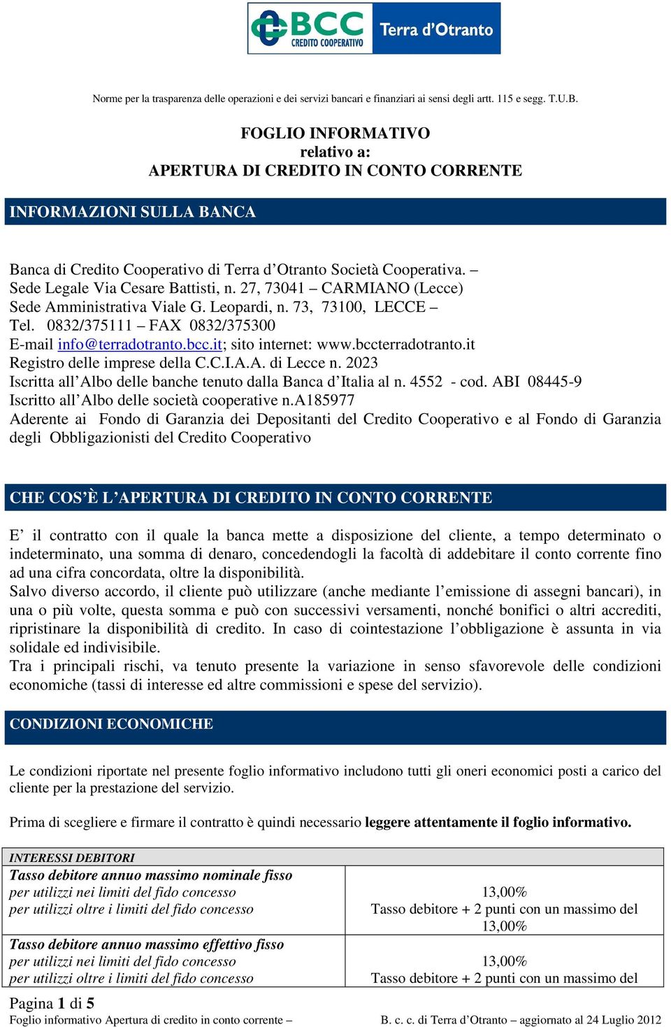 27, 73041 CARMIANO (Lecce) Sede Amministrativa Viale G. Leopardi, n. 73, 73100, LECCE Tel. 0832/375111 FAX 0832/375300 E-mail info@terradotranto.bcc.it; sito internet: www.bccterradotranto.