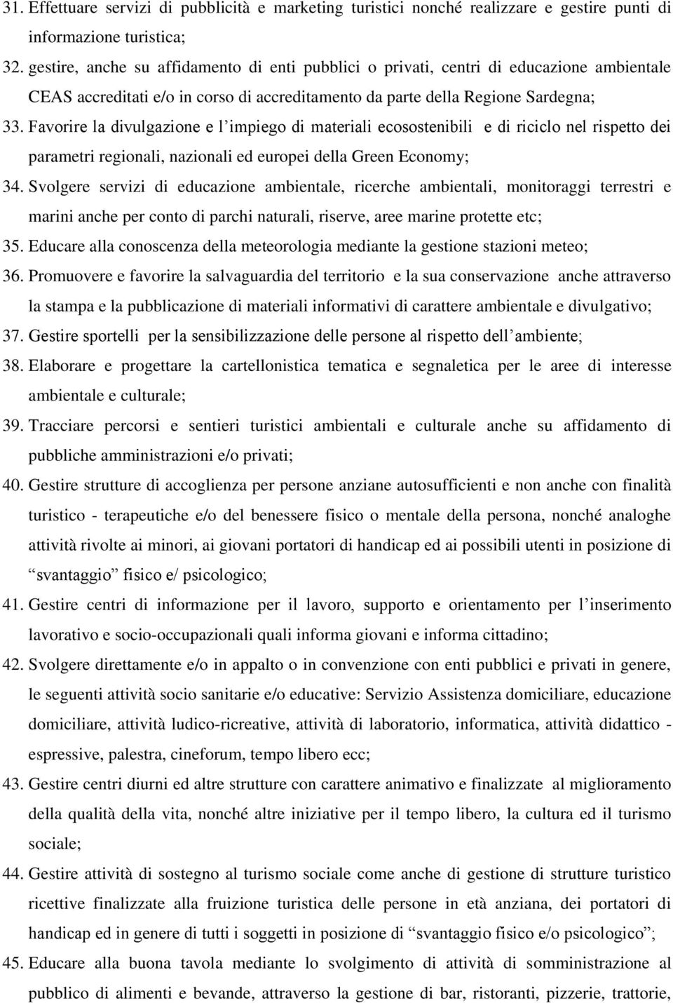 Favorire la divulgazione e l impiego di materiali ecosostenibili e di riciclo nel rispetto dei parametri regionali, nazionali ed europei della Green Economy; 34.