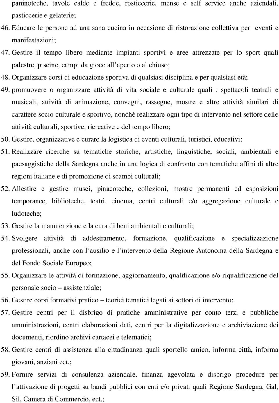 Gestire il tempo libero mediante impianti sportivi e aree attrezzate per lo sport quali palestre, piscine, campi da gioco all aperto o al chiuso; 48.