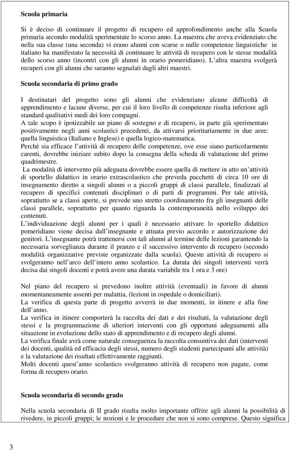 recupero con le stesse modalità dello scorso anno (incontri con gli alunni in orario pomeridiano). L altra maestra svolgerà recuperi con gli alunni che saranno segnalati dagli altri maestri.