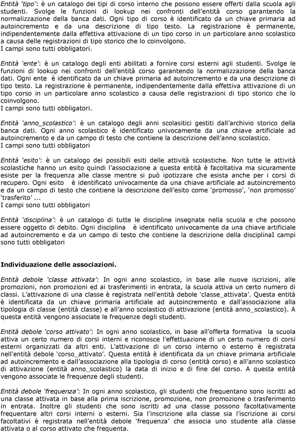 Ogni tipo di corso è identificato da un chiave primaria ad autoincremento e da una descrizione di tipo testo.