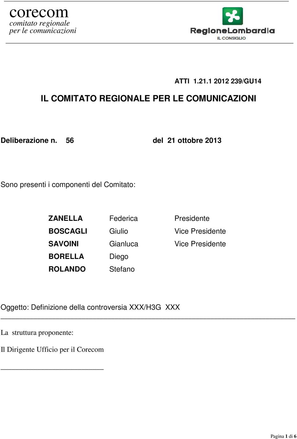 56 del 21 ottobre 2013 Sono presenti i componenti del Comitato: ZANELLA Federica Presidente BOSCAGLI Giulio