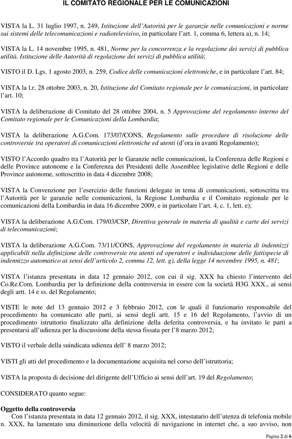 14 novembre 1995, n. 481, Norme per la concorrenza e la regolazione dei servizi di pubblica utilità. Istituzione delle Autorità di regolazione dei servizi di pubblica utilità; VISTO il D. Lgs.