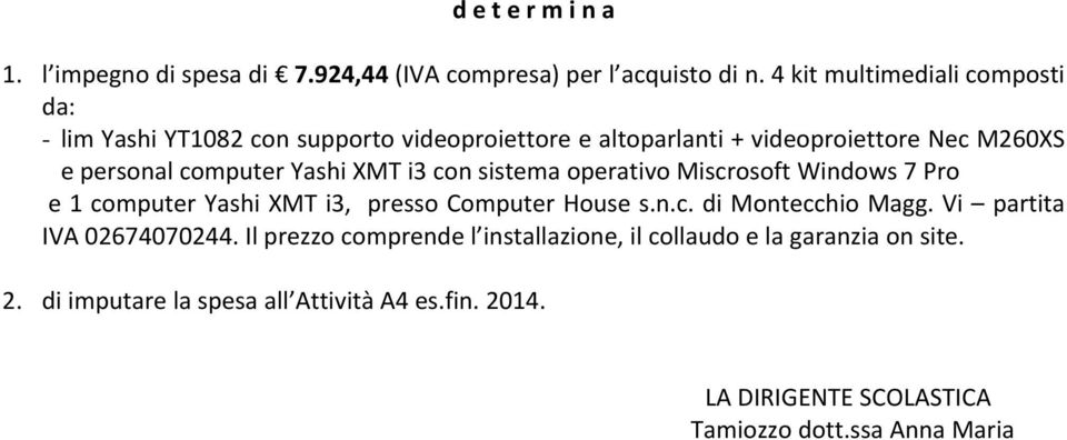 computer Yashi XMT i3 con sistema operativo Miscrosoft Windows 7 Pro e 1 computer Yashi XMT i3, presso Computer House s.n.c. di Montecchio Magg.