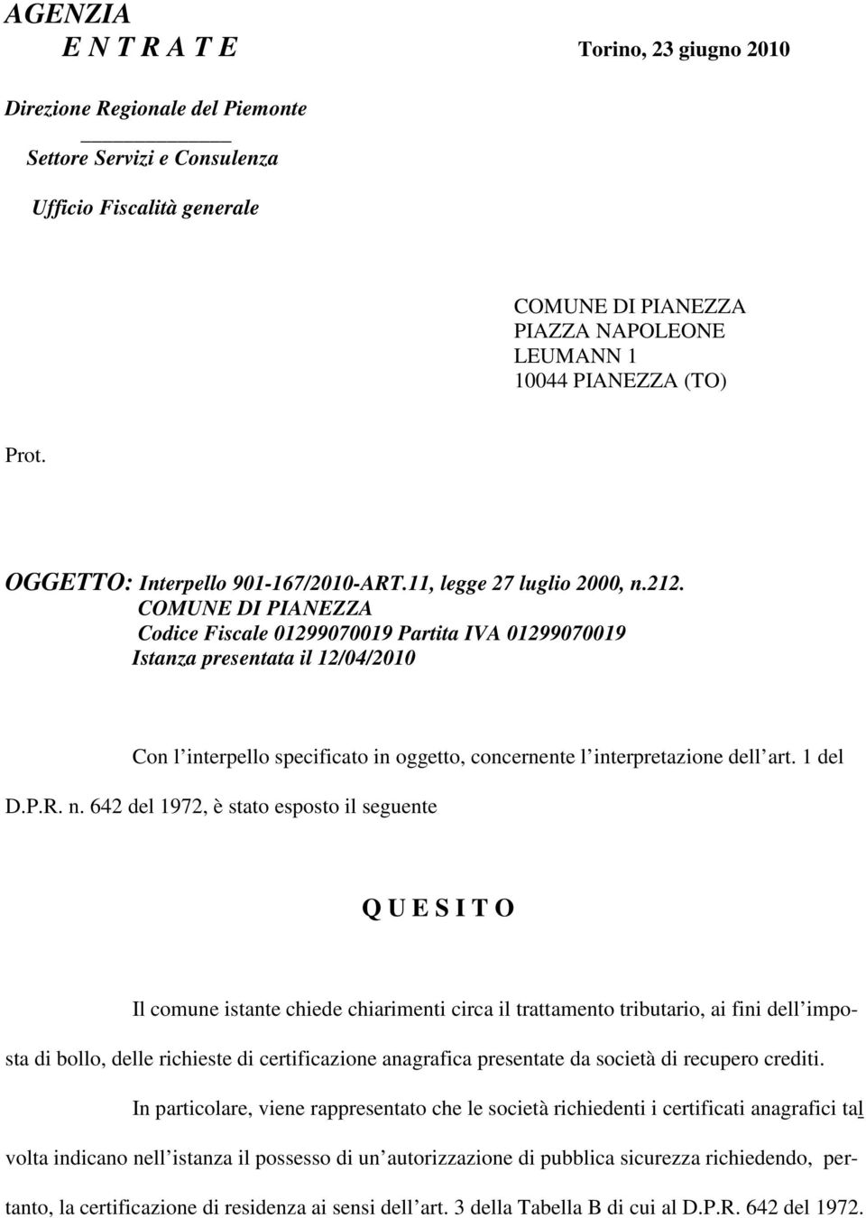 COMUNE DI PIANEZZA Codice Fiscale 01299070019 Partita IVA 01299070019 Istanza presentata il 12/04/2010 Con l interpello specificato in oggetto, concernente l interpretazione dell art. 1 del D.P.R. n.