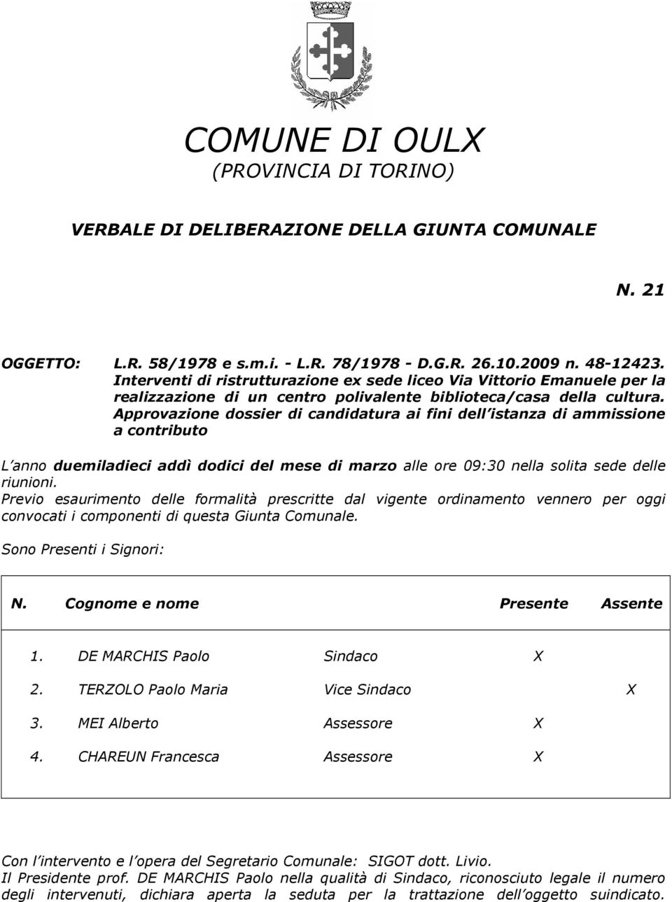 Approvazione dossier di candidatura ai fini dell istanza di ammissione a contributo L anno duemiladieci addì dodici del mese di marzo alle ore 09:30 nella solita sede delle riunioni.