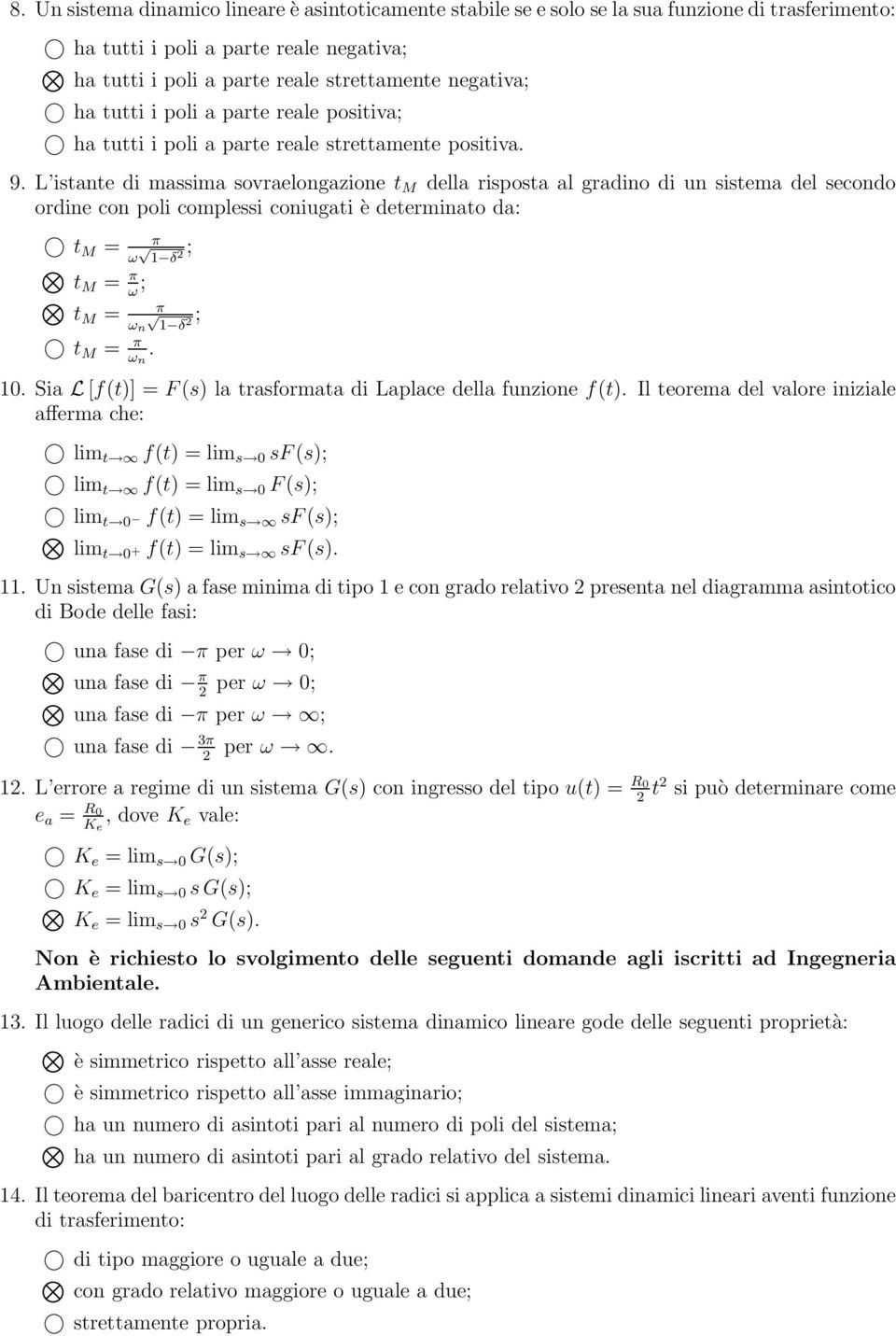 L istante di massima sovraelongazione t M della risposta al gradino di un sistema del secondo ordine con poli complessi coniugati è determinato da: t M = tm = π; ω π ω ; δ π tm = ω n δ ; t M = π ω n.