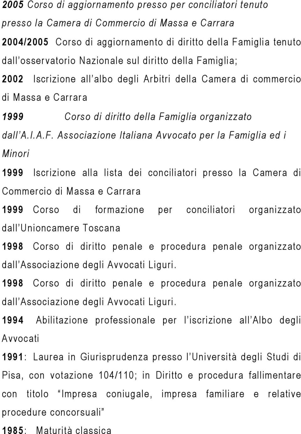 miglia; 2002 Iscrizione all albo degli Arbitri della Camera di commercio di Massa e Carrara 1999 Corso di diritto della Fa