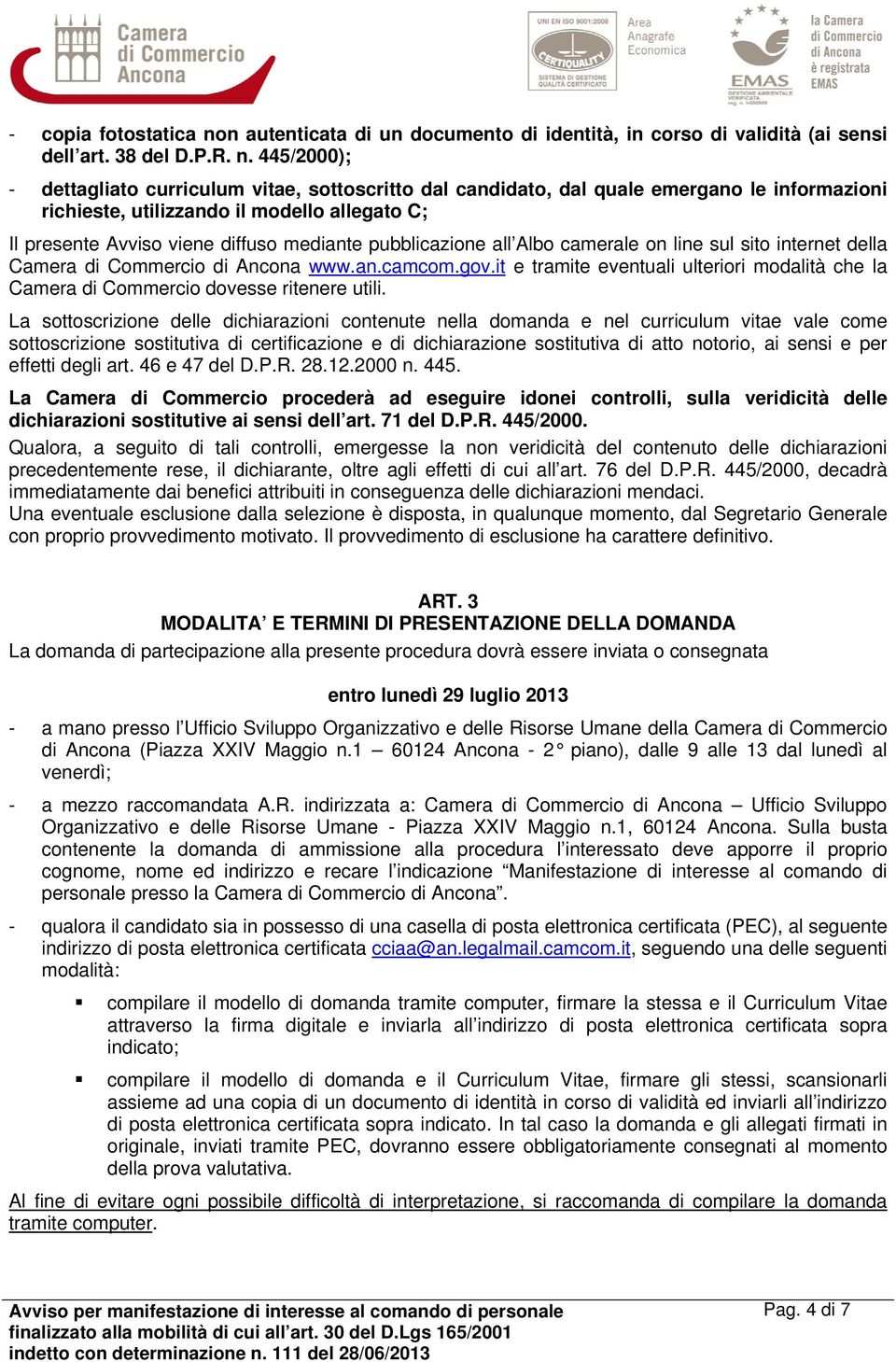 445/2000); - dettagliato curriculum vitae, sottoscritto dal candidato, dal quale emergano le informazioni richieste, utilizzando il modello allegato C; Il presente Avviso viene diffuso mediante