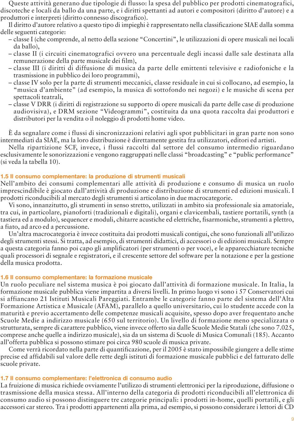 Il diritto d autore relativo a questo tipo di impieghi è rappresentato nella classificazione SIAE dalla somma delle seguenti categorie: classe I (che comprende, al netto della sezione Concertini, le