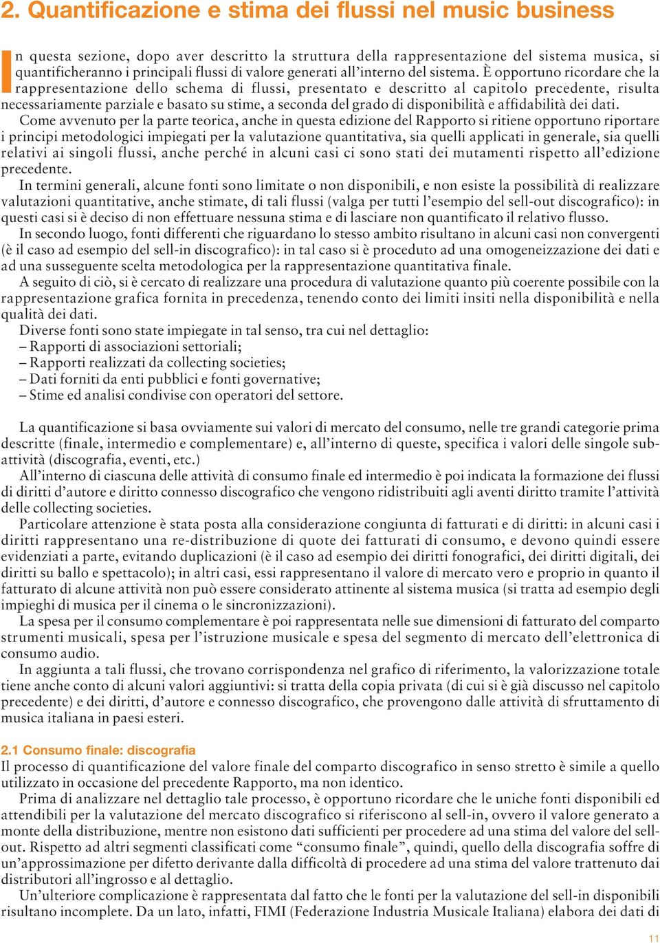 È opportuno ricordare che la rappresentazione dello schema di flussi, presentato e descritto al capitolo precedente, risulta necessariamente parziale e basato su stime, a seconda del grado di