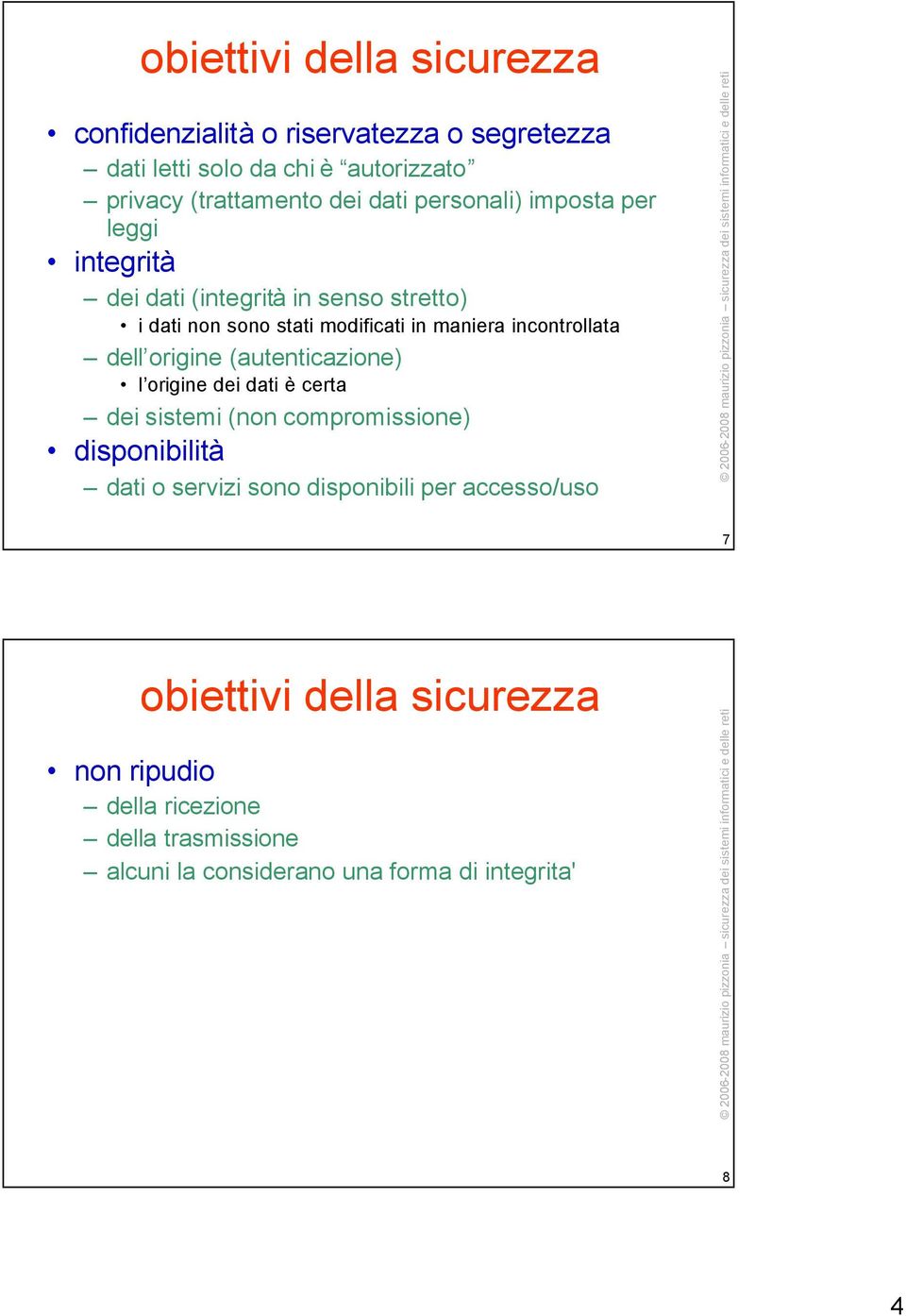 dell origine (autenticazione) l origine dei dati è certa dei sistemi (non compromissione) disponibilità dati o servizi sono disponibili