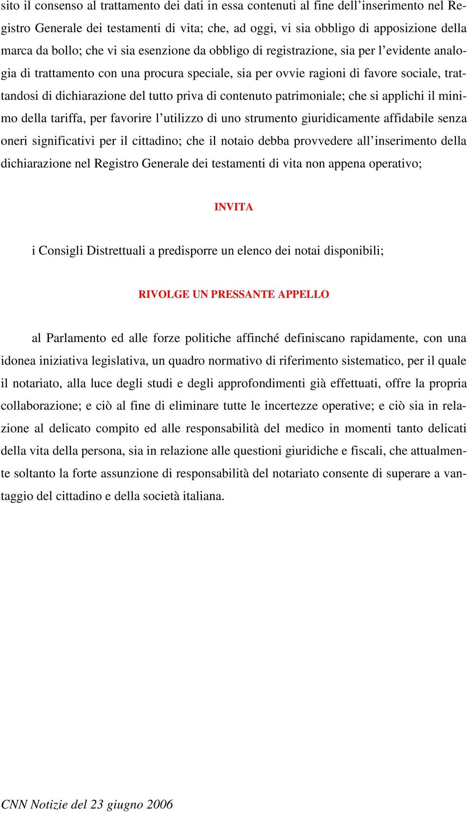 priva di contenuto patrimoniale; che si applichi il minimo della tariffa, per favorire l utilizzo di uno strumento giuridicamente affidabile senza oneri significativi per il cittadino; che il notaio