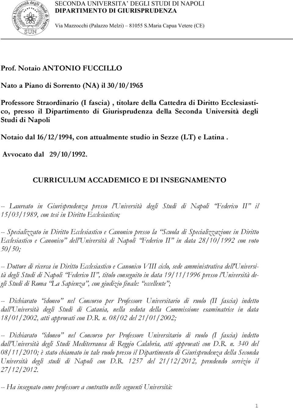 CURRICULUM ACCADEMICO E DI INSEGNAMENTO -- Laureato in Giurisprudenza presso l Università degli Studi di Napoli Federico II il 15/03/1989, con tesi in Diritto Ecclesiastico; -- Specializzato in