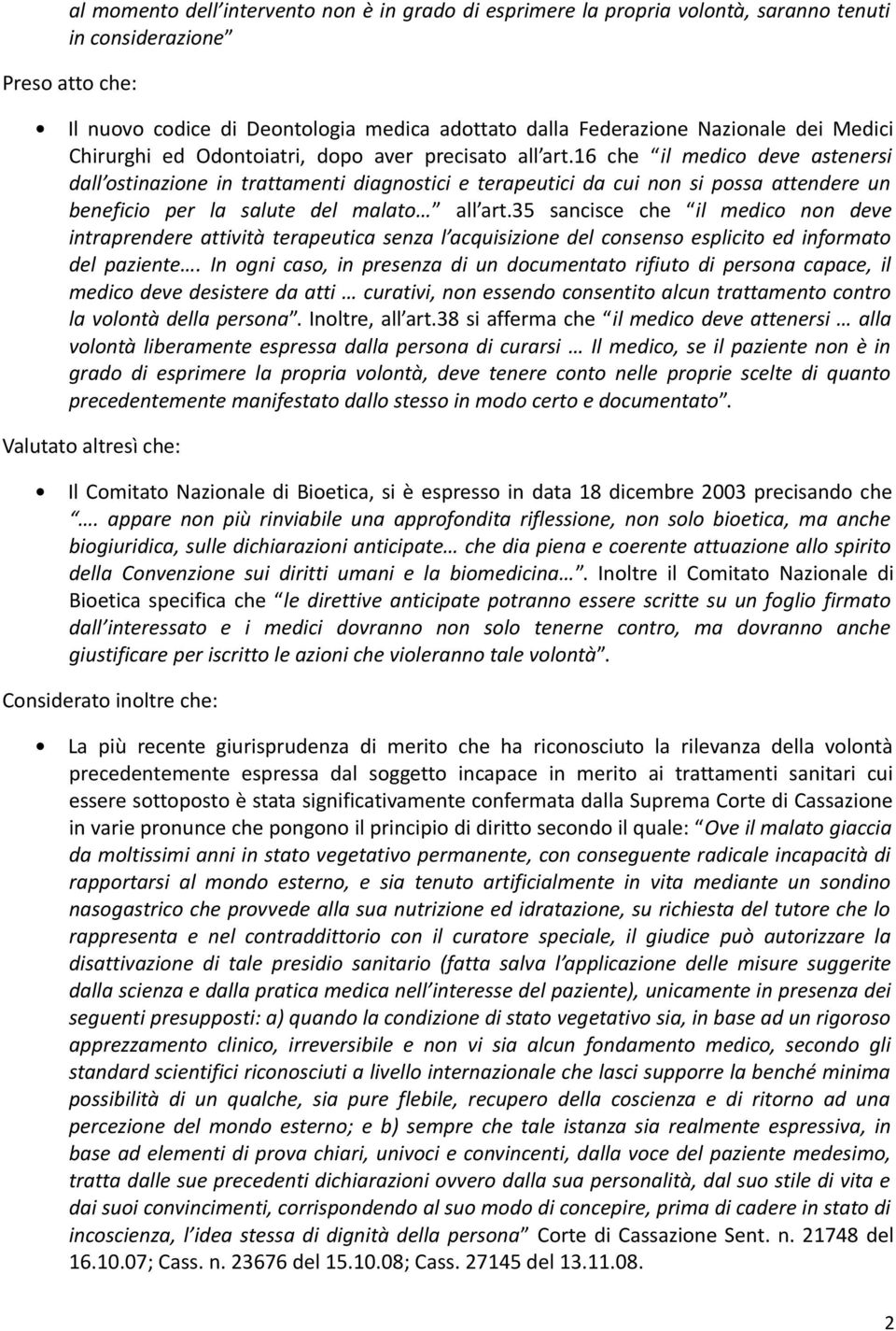 16 che il medico deve astenersi dall ostinazione in trattamenti diagnostici e terapeutici da cui non si possa attendere un beneficio per la salute del malato all art.