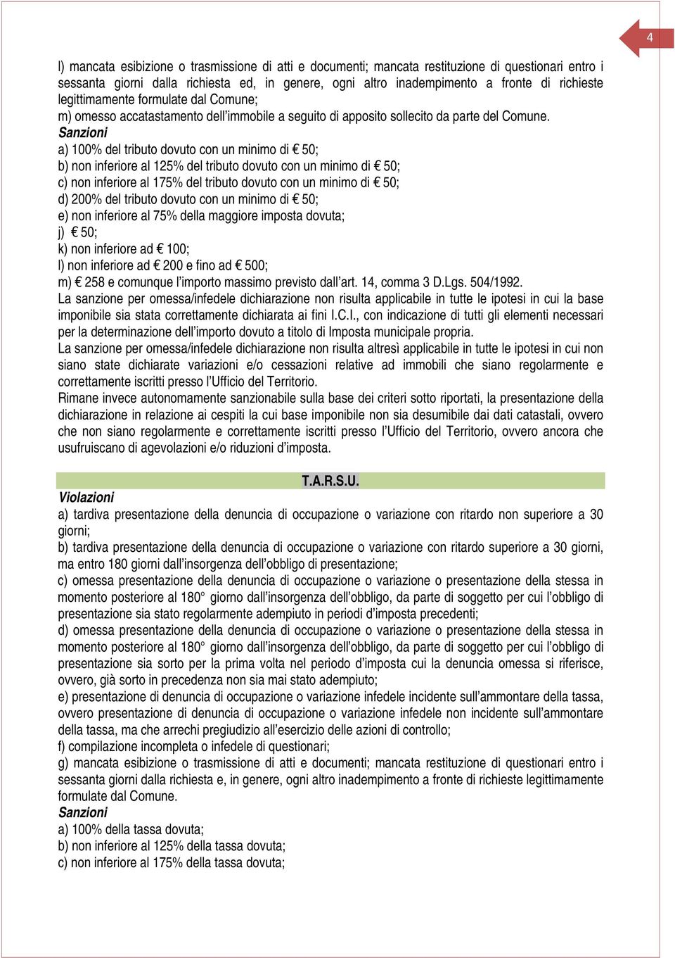 a) 100% del tributo dovuto con un minimo di 50; b) non inferiore al 125% del tributo dovuto con un minimo di 50; c) non inferiore al 175% del tributo dovuto con un minimo di 50; d) 200% del tributo