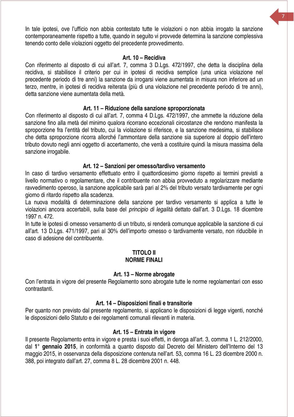 472/1997, che detta la disciplina della recidiva, si stabilisce il criterio per cui in ipotesi di recidiva semplice (una unica violazione nel precedente periodo di tre anni) la sanzione da irrogarsi