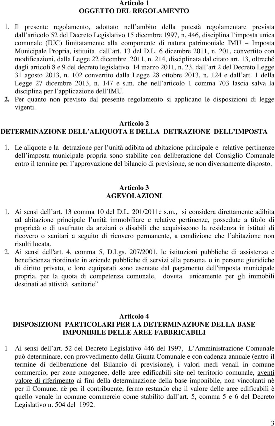 201, convertito con modificazioni, dalla Legge 22 dicembre 2011, n. 214, disciplinata dal citato art. 13, oltreché dagli articoli 8 e 9 del decreto legislativo 14 marzo 2011, n.