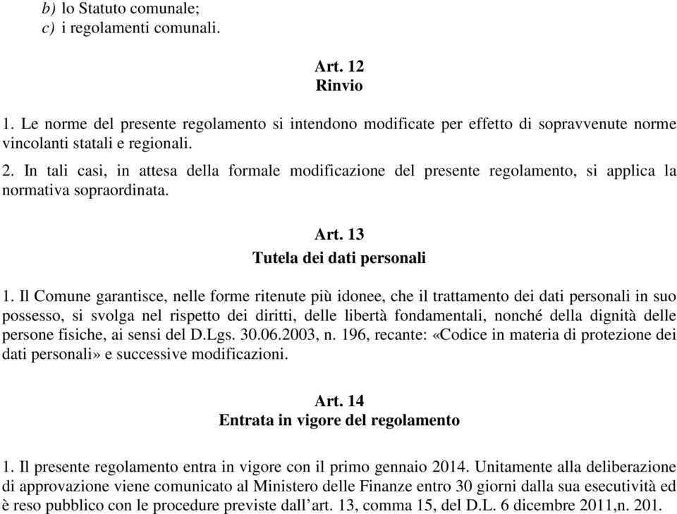 Il Comune garantisce, nelle forme ritenute più idonee, che il trattamento dei dati personali in suo possesso, si svolga nel rispetto dei diritti, delle libertà fondamentali, nonché della dignità