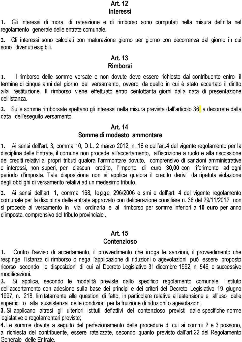 Il rimborso delle somme versate e non dovute deve essere richiesto dal contribuente entro il termine di cinque anni dal giorno del versamento, ovvero da quello in cui è stato accertato il diritto