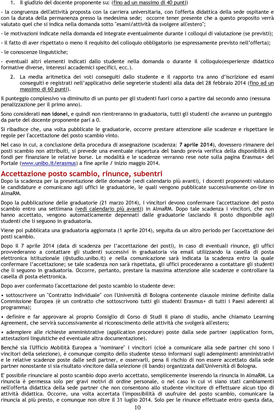 motivazioni indicate nella domanda ed integrate eventualmente durante i colloqui di valutazione (se previsti); - il fatto di aver rispettato o meno il requisito del colloquio obbligatorio (se