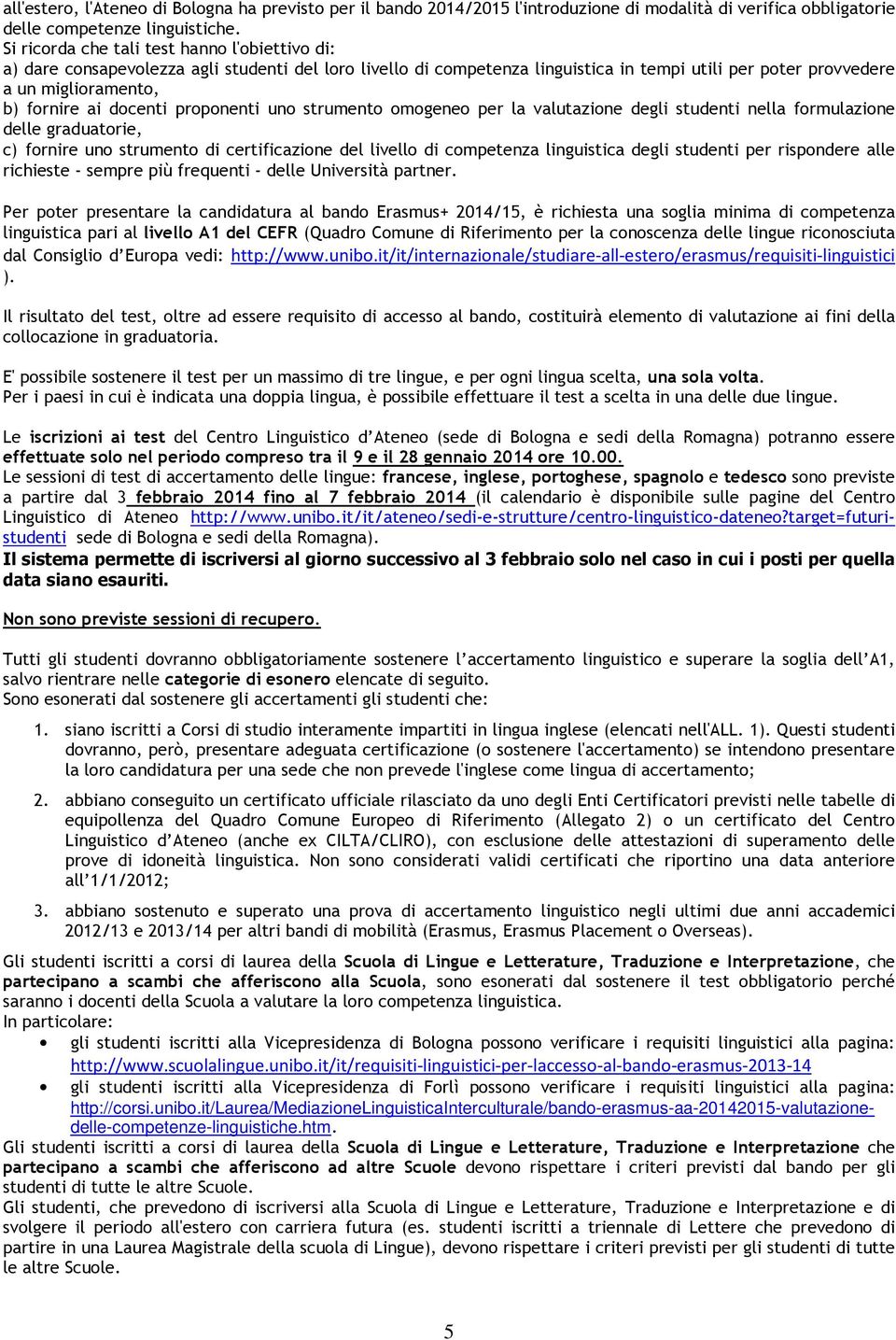 docenti proponenti uno strumento omogeneo per la valutazione degli studenti nella formulazione delle graduatorie, c) fornire uno strumento di certificazione del livello di competenza linguistica