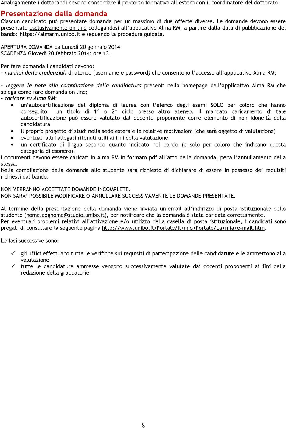 Le domande devono essere presentate esclusivamente on line collegandosi all applicativo Alma RM, a partire dalla data di pubblicazione del bando: https://almarm.unibo.