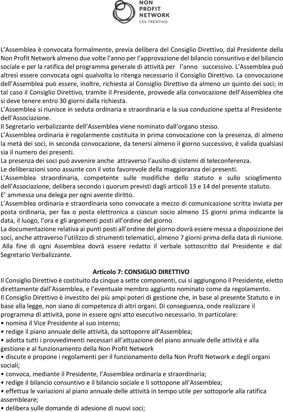 La convocazione dell Assemblea può essere, inoltre, richiesta al Consiglio Direttivo da almeno un quinto dei soci; in tal caso il Consiglio Direttivo, tramite il Presidente, provvede alla