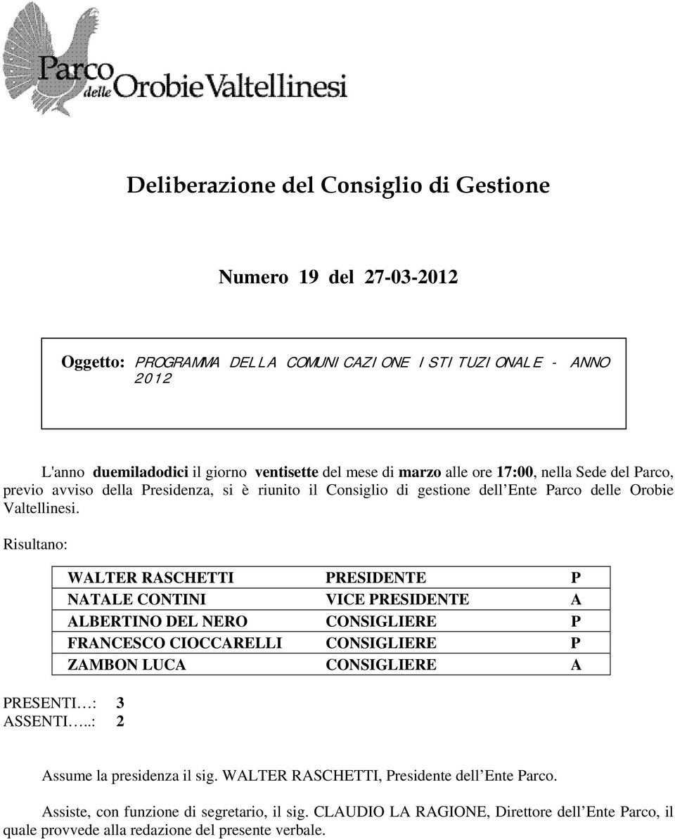 .: 2 WALTER RASCHETTI PRESIDENTE P NATALE CONTINI VICE PRESIDENTE A ALBERTINO DEL NERO CONSIGLIERE P FRANCESCO CIOCCARELLI CONSIGLIERE P ZAMBON LUCA CONSIGLIERE A Assume la presidenza il sig.