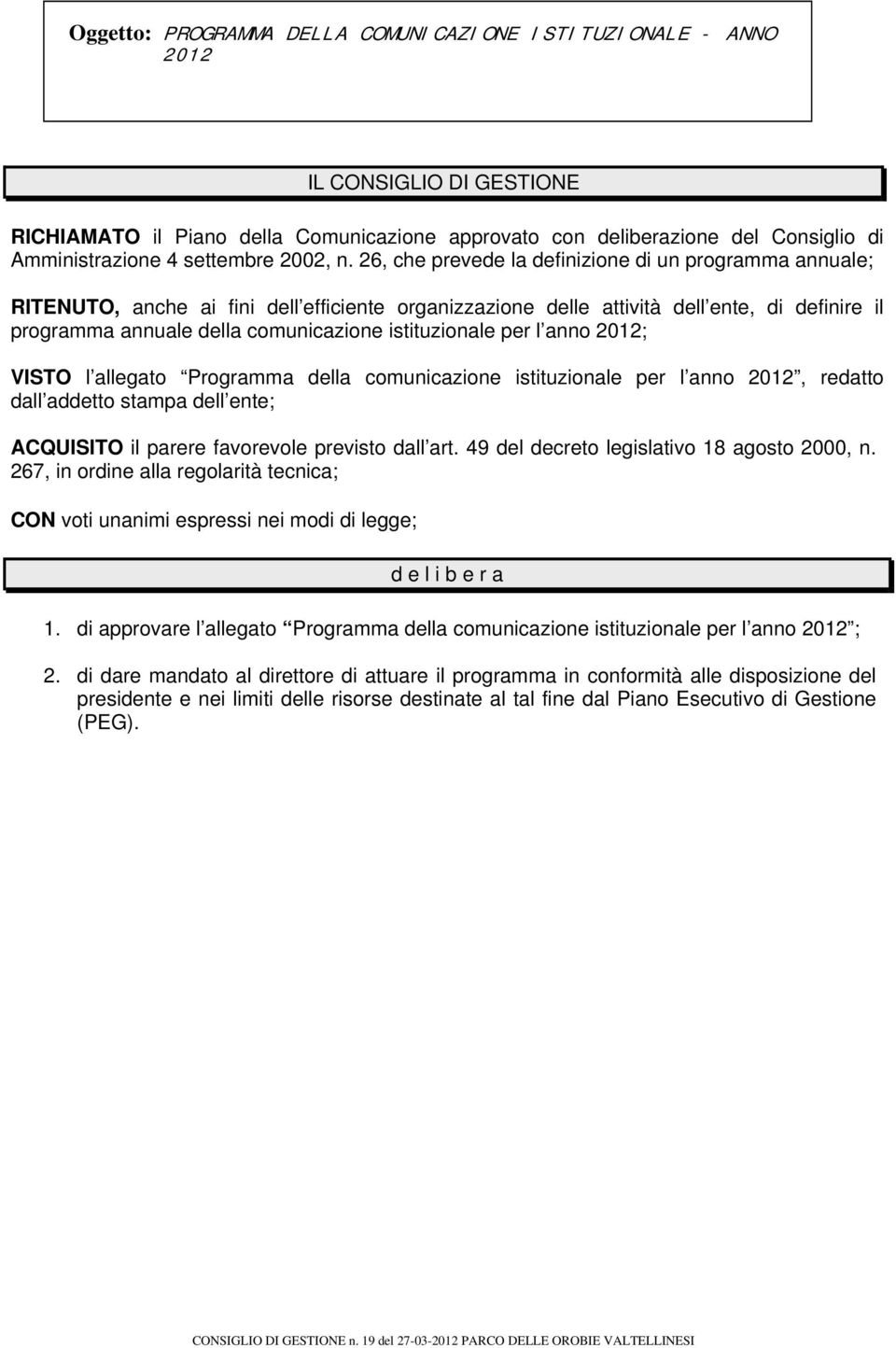 26, che prevede la definizione di un programma annuale; RITENUTO, anche ai fini dell efficiente organizzazione delle attività dell ente, di definire il programma annuale della comunicazione