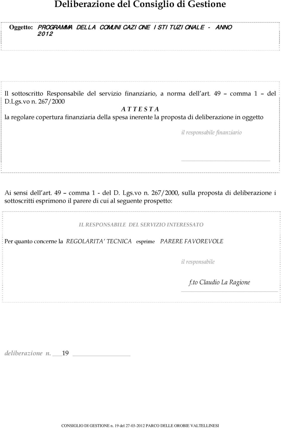 267/2000 A T T E S T A la regolare copertura finanziaria della spesa inerente la proposta di deliberazione in oggetto il responsabile finanziario Ai sensi dell art.