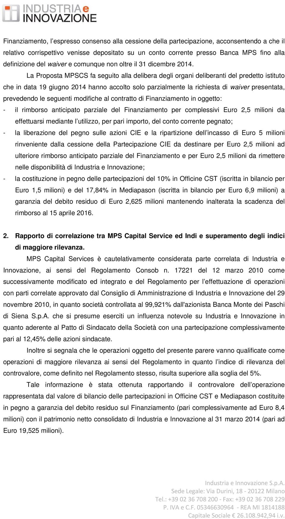 La Proposta MPSCS fa seguito alla delibera degli organi deliberanti del predetto istituto che in data 19 giugno 2014 hanno accolto solo parzialmente la richiesta di waiver presentata, prevedendo le