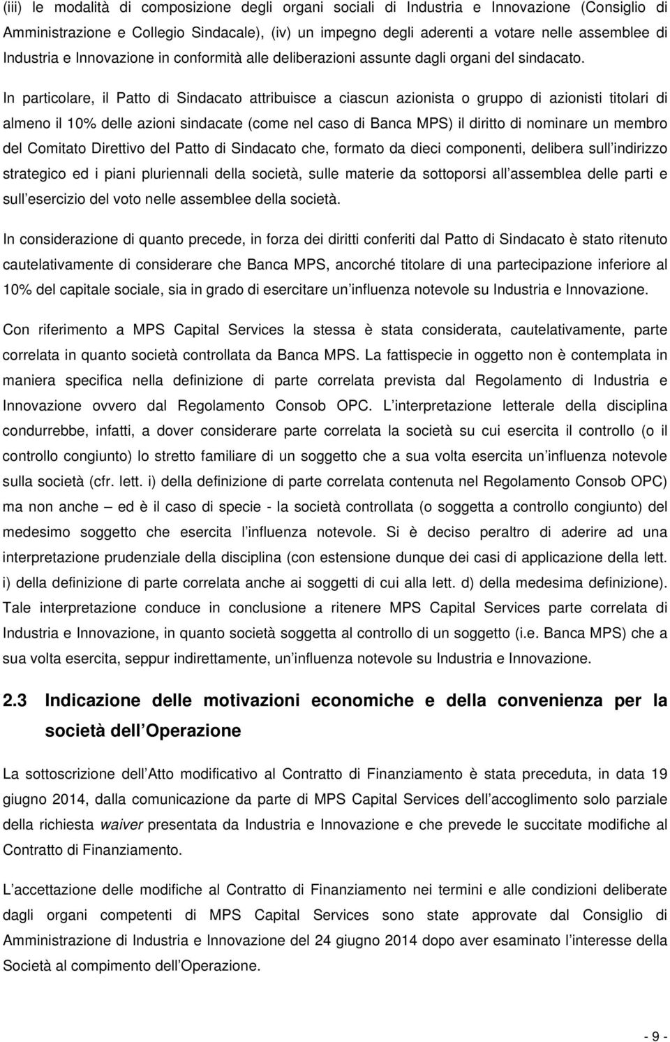 In particolare, il Patto di Sindacato attribuisce a ciascun azionista o gruppo di azionisti titolari di almeno il 10% delle azioni sindacate (come nel caso di Banca MPS) il diritto di nominare un