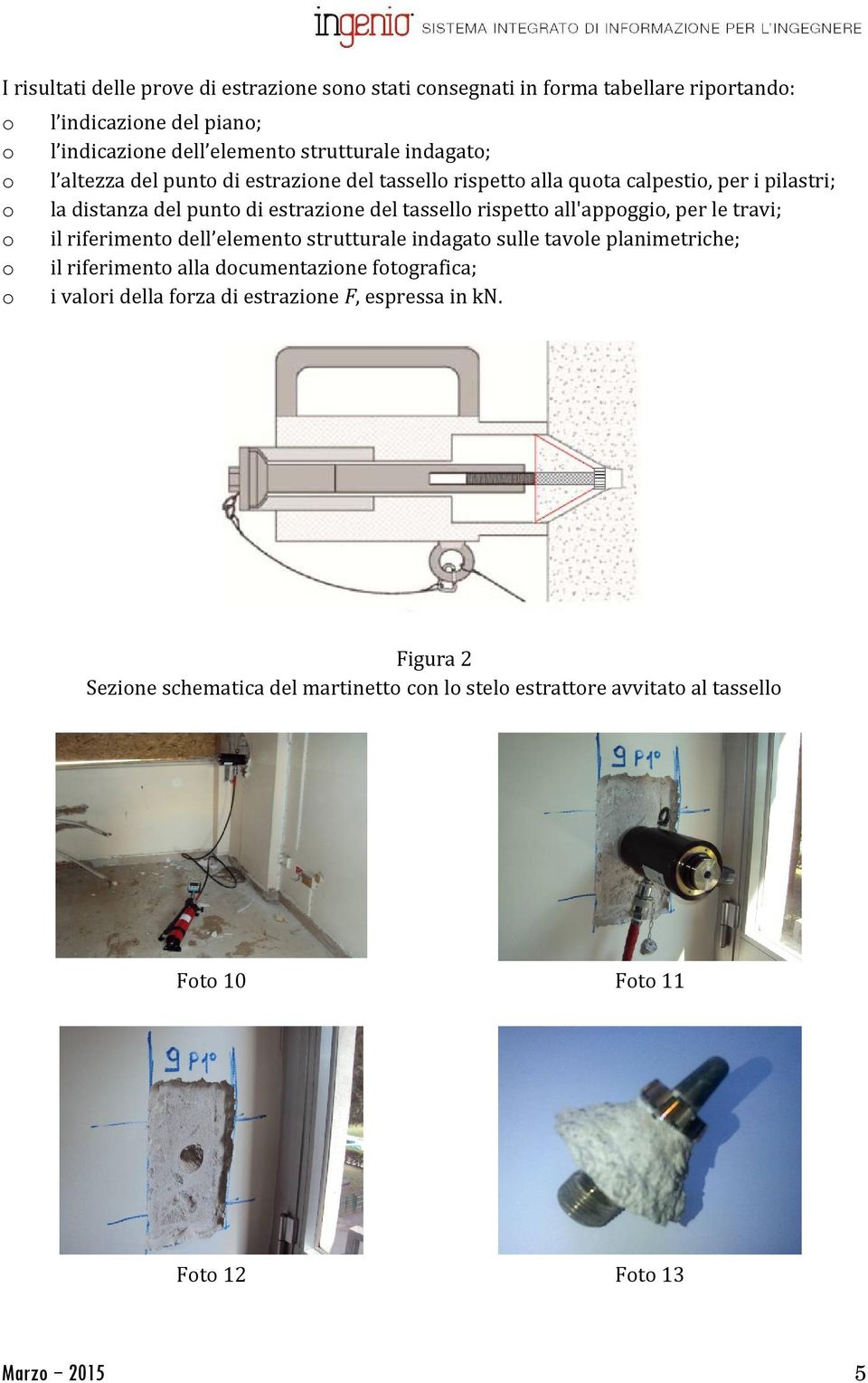 all'appoggio, per le travi; o il riferimento dell elemento strutturale indagato sulle tavole planimetriche; o il riferimento alla documentazione fotografica; o i