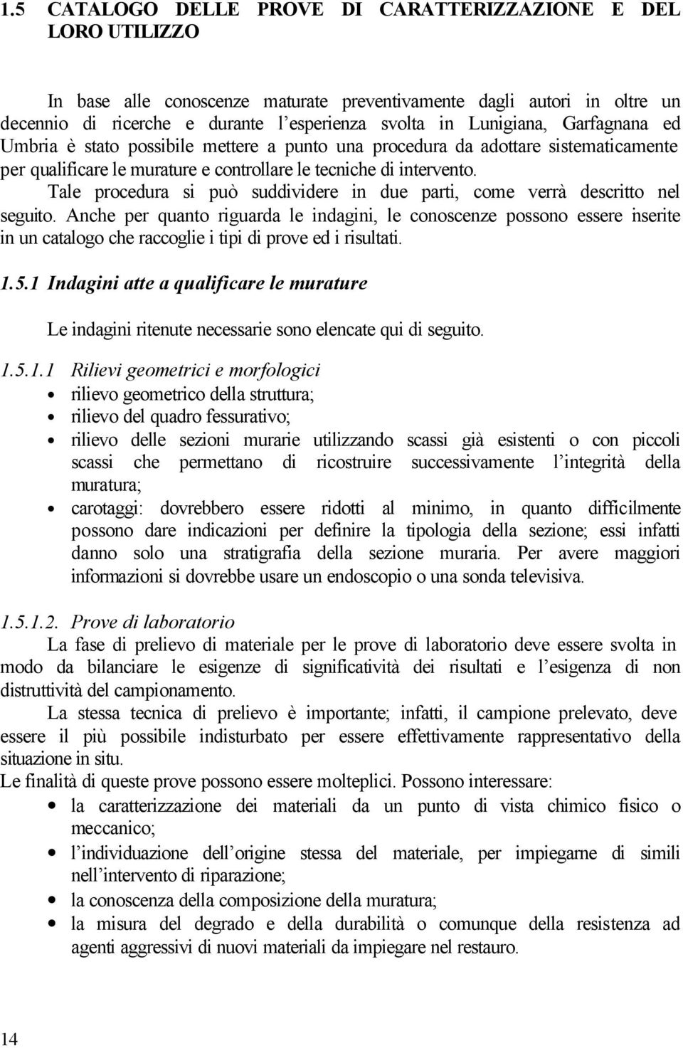 Tale procedura si può suddividere in due parti, come verrà descritto nel seguito.