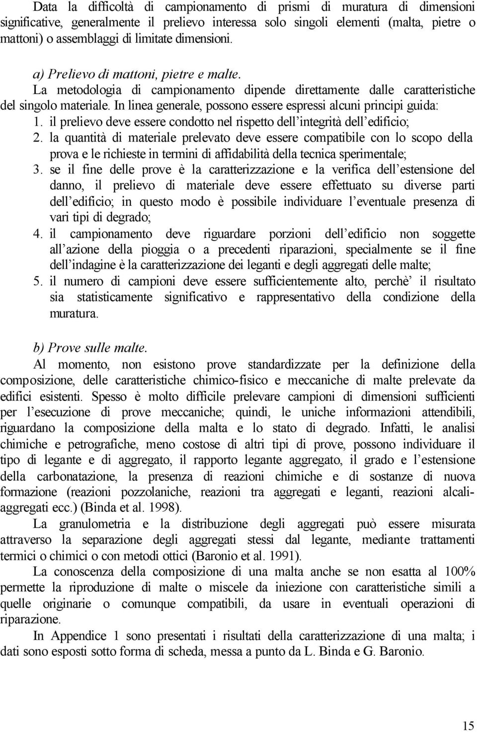 In linea generale, possono essere espressi alcuni principi guida: 1. il prelievo deve essere condotto nel rispetto dell integrità dell edificio; 2.