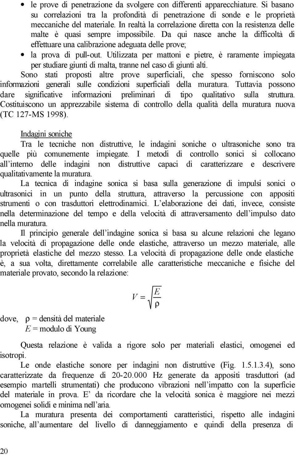 Utilizzata per mattoni e pietre, è raramente impiegata per studiare giunti di malta, tranne nel caso di giunti alti.