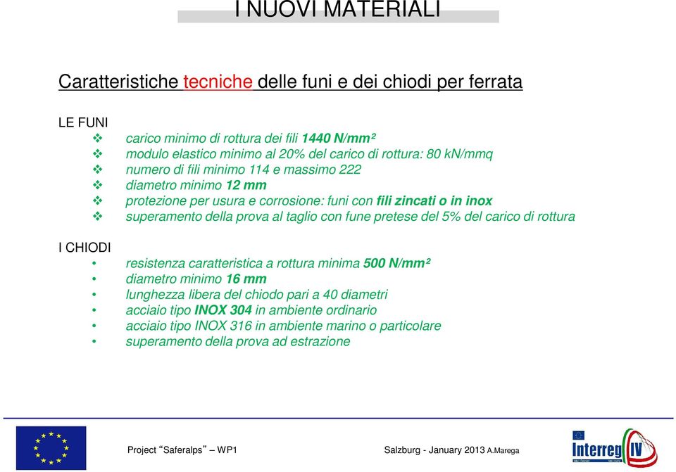 superamento della prova al taglio con fune pretese del 5% del carico di rottura I CHIODI resistenza caratteristica a rottura minima 500 N/mm² diametro minimo 16 mm